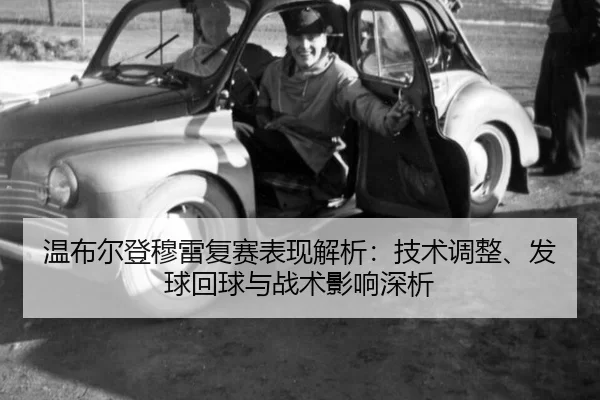 wen-bu-er-deng-mu-lei-fu-sai-biao-xian-jie-xi-ji-shu-tiao-zheng-fa-qiu-hui-qiu-yu-zhan-shu-ying-xiang-shen-xi-2-756.jpg